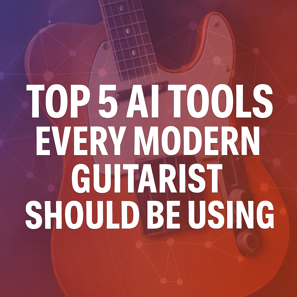 Top 5 AI Tools Every Modern Guitarist Should Be Using